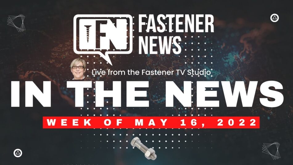 in-the-news-with-fastener-news-desk-the-week-of-may-16th,-2022