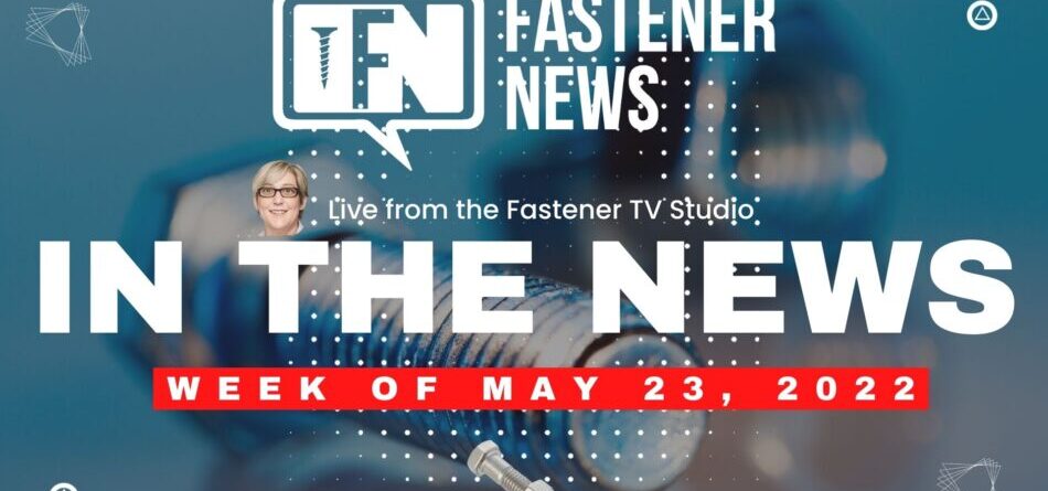 in-the-news-with-fastener-news-desk-the-week-of-may-23rd,-2022