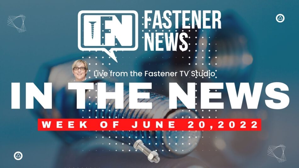 in-the-news-with-fastener-news-desk-the-week-of-june-20th,-2022
