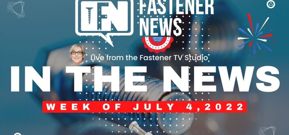 in-the-news-with-fastener-news-desk-the-week-of-july-4th,-2022