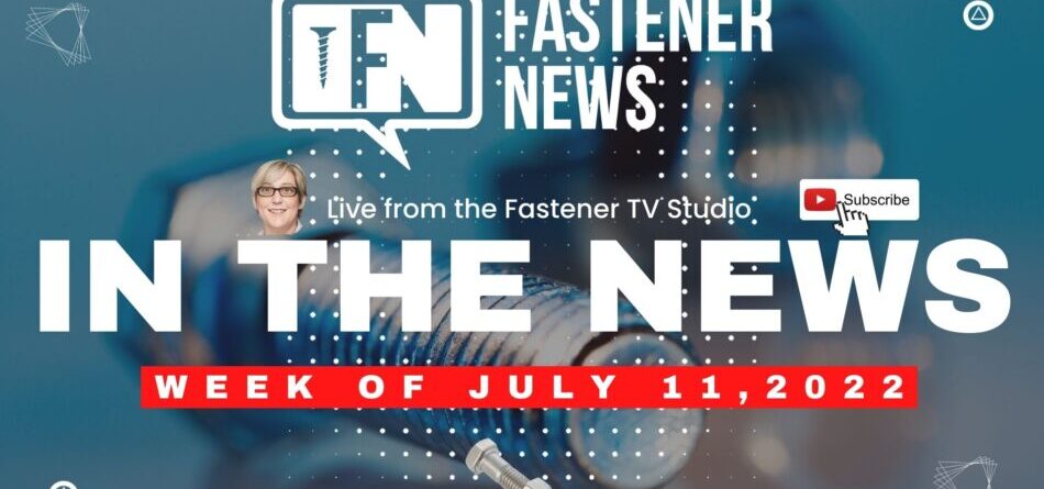 in-the-news-with-fastener-news-desk-the-week-of-july-11th,-2022