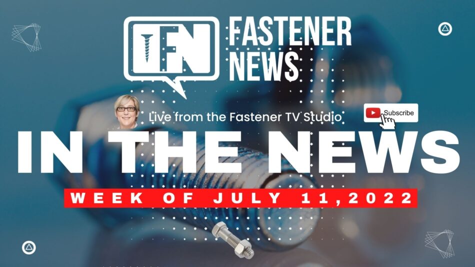 in-the-news-with-fastener-news-desk-the-week-of-july-11th,-2022
