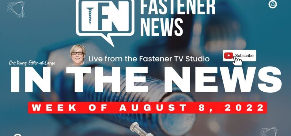 in-the-news-with-fastener-news-desk-the-week-of-august-8th,-2022