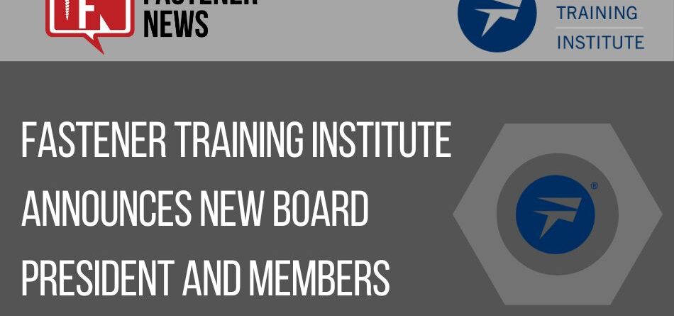 fastener-training-institute-announces-new-board-president-and-members