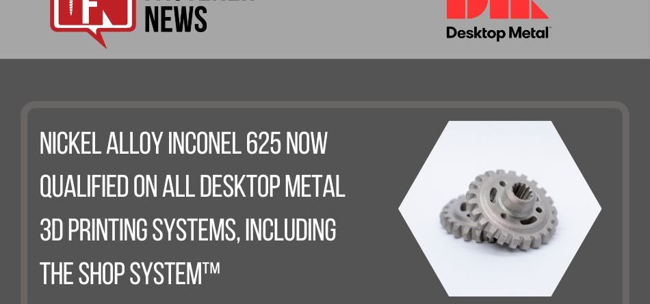 nickel-alloy-inconel-625-now-qualified-on-all-desktop-metal-3d-printing-systems