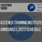 fastener-training-institute-announces-2023-schedule
