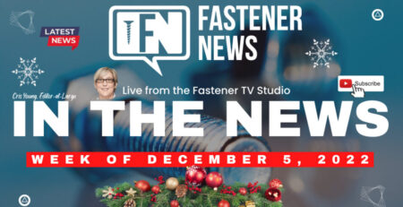 in-the-news-with-fastener-news-desk-the-week-of-december-5th,-2022