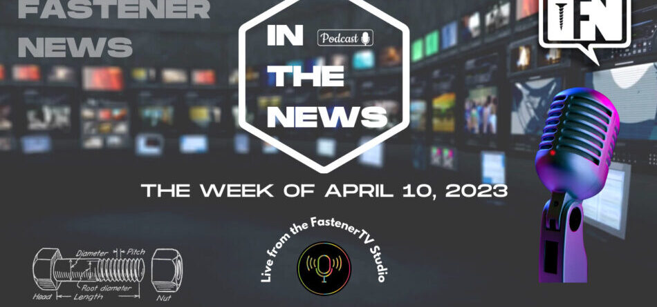 in-the-news-with-fastener-news-desk-the-week-of-april-10,-2023