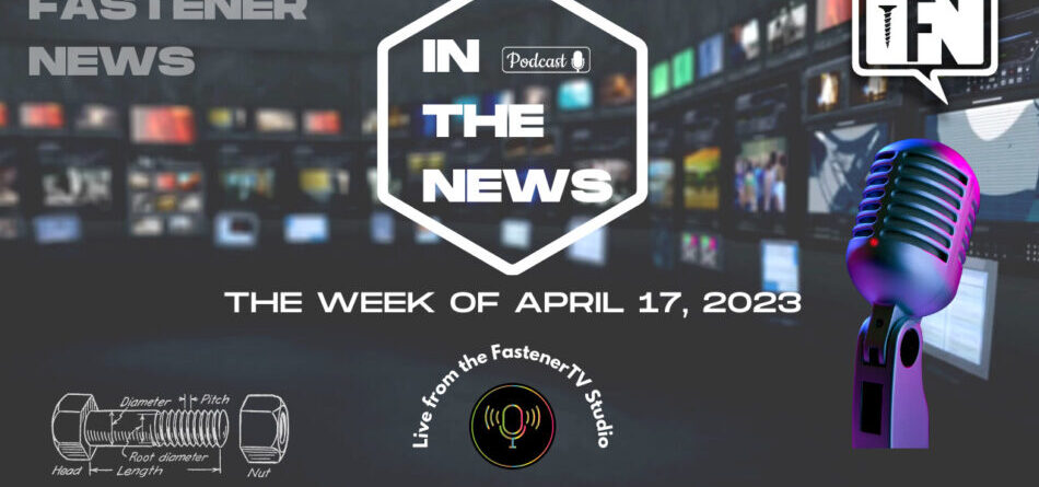 in-the-news-with-fastener-news-desk-the-week-of-april-17,-2023