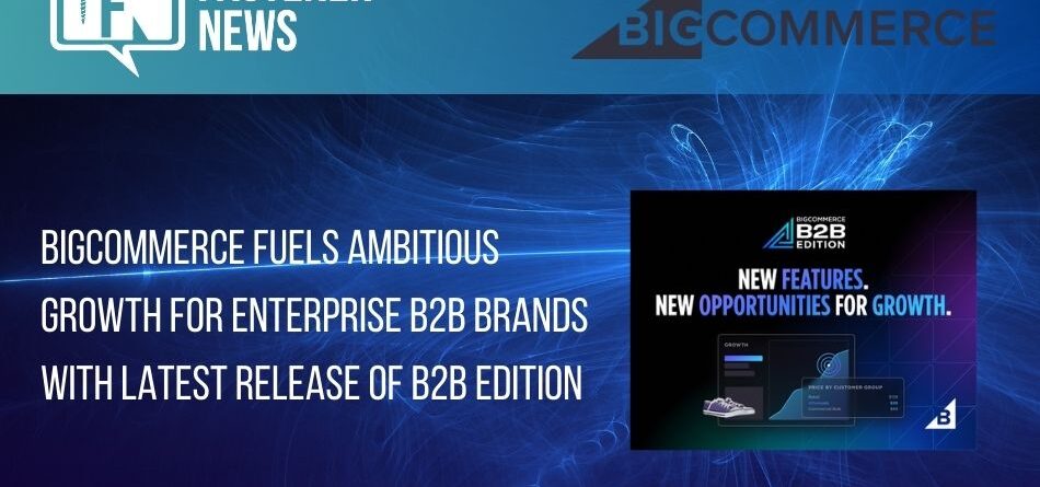 bigcommerce-fuels-ambitious-growth-for-enterprise-b2b-brands-with-latest-release-of-b2b-edition