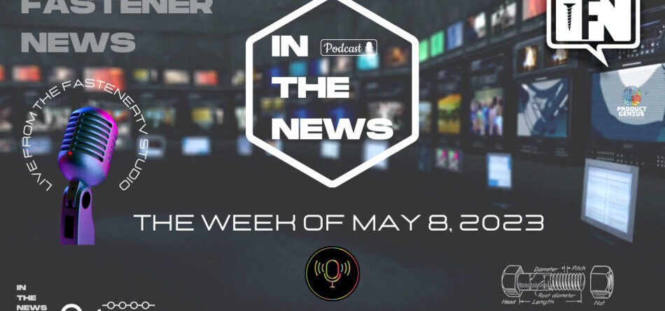 in-the-news-with-fastener-news-desk-the-week-of-may-8,-2023