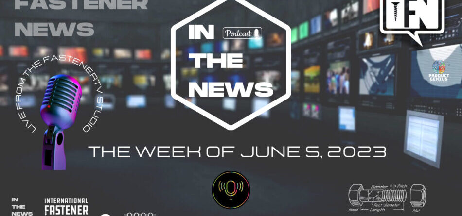 in-the-news-with-fastener-news-desk-the-week-of-june-5,-2023