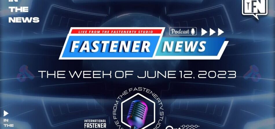 in-the-news-with-fastener-news-desk-the-week-of-june-12,-2023