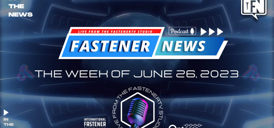 in-the-news-with-fastener-news-desk-the-week-of-june-26,-2023