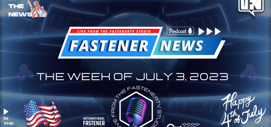 in-the-news-with-fastener-news-desk-the-week-of-july-3,-2023