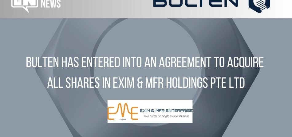 bulten-enters-agreement-to-acquire-all-shares-in-exim-&-mfr-holdings-pte-ltd