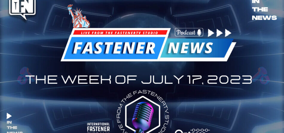 in-the-news-with-fastener-news-desk-the-week-of-july-17,-2023