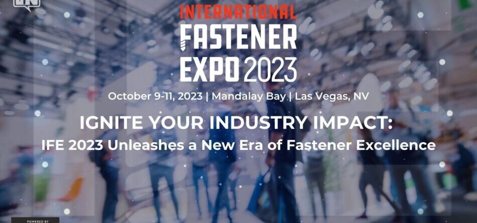 ignite-your-industry-impact:-ife-2023-unleashes-a-new-era-of-fastener-excellence