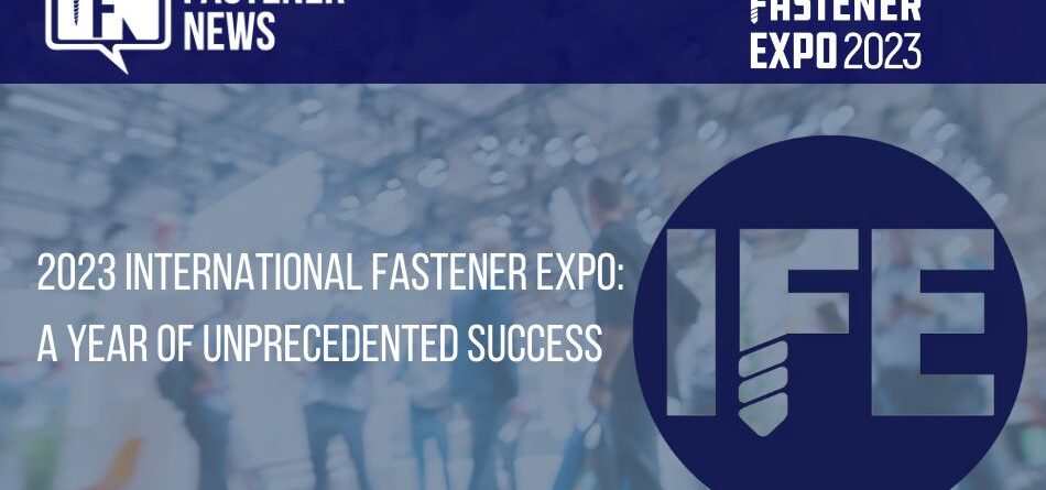 2023-international-fastener-expo:-a-year-of-unprecedented-success!