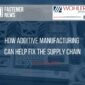 how-additive-manufacturing-can-help-fix-the-supply-chain